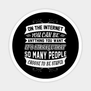 In The Internet You Can Be Anything You Want Funny Sarcastic Quote Magnet